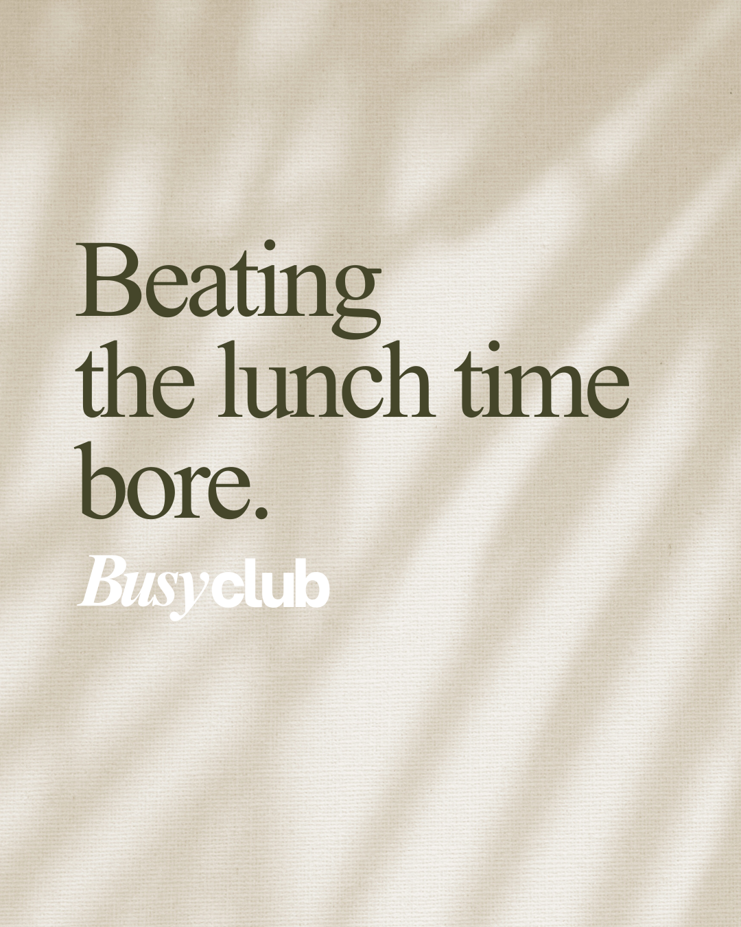 Beating the lunch time bore!